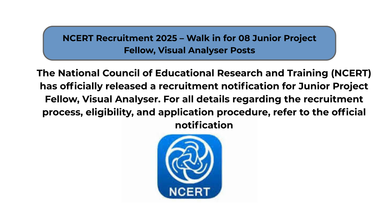NCERT Recruitment 2025 – Walk in for 08 Junior Project Fellow, Visual Analyser Posts