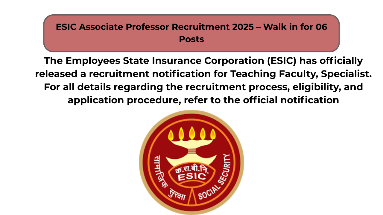 ESIC Associate Professor Recruitment 2025 – Walk in for 06 Posts