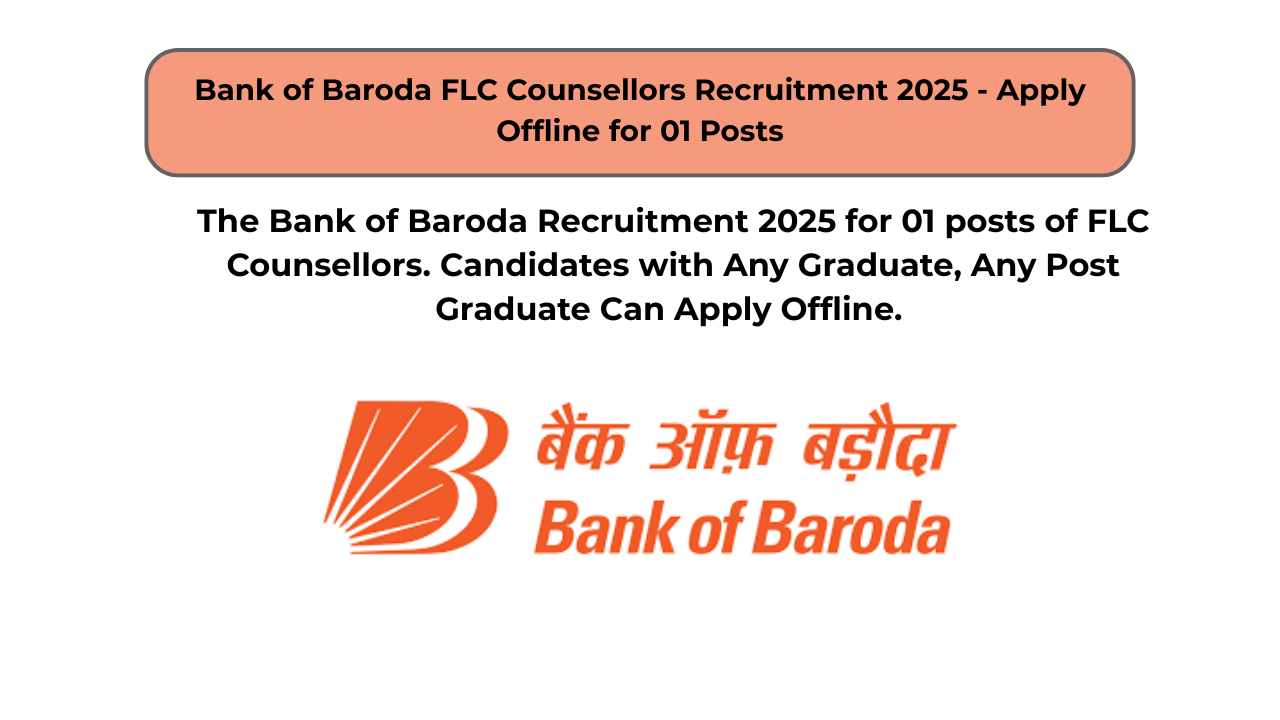 Bank of Baroda FLC Counsellors Recruitment 2025 – Apply Offline for 01 Posts