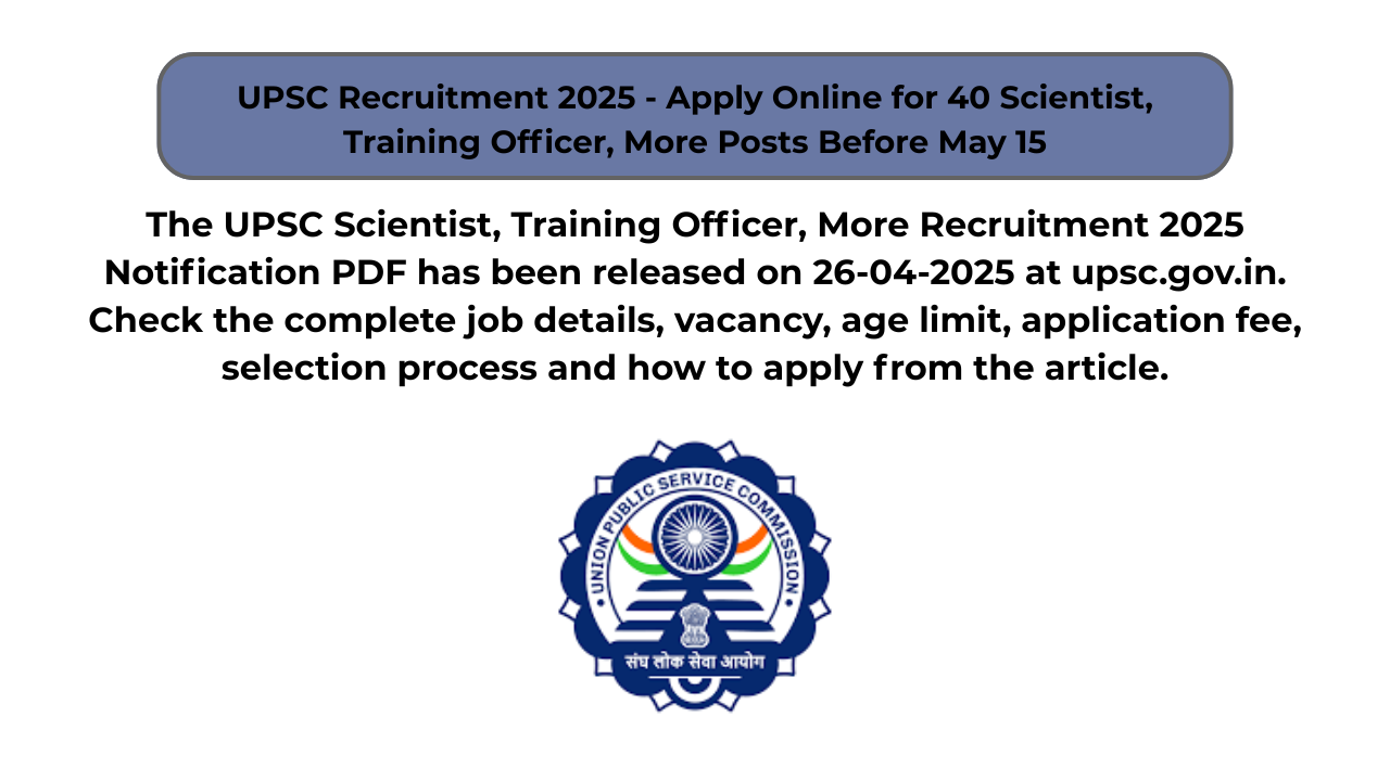 UPSC Recruitment 2025 – Apply Online for 40 Scientist, Training Officer, More Posts Before May 15