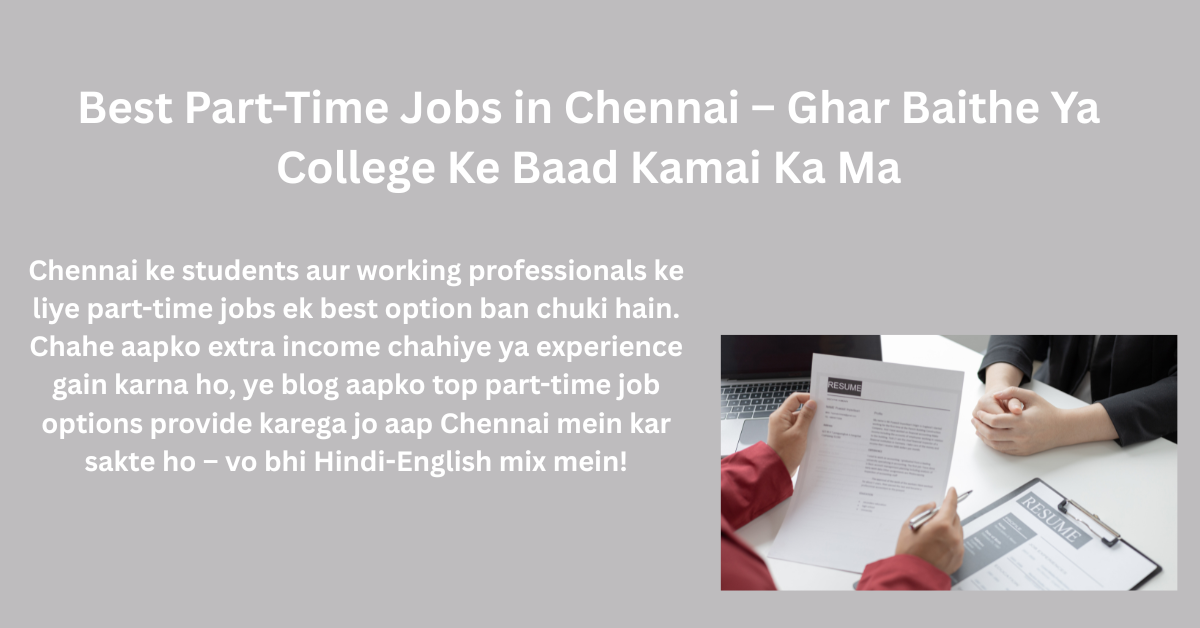 Top Part-Time Jobs in Chennai – Paisa, Experience aur Flexibility Sab Kuch!